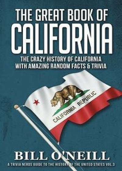 The Great Book of California: The Crazy History of California with Amazing Random Facts & Trivia, Paperback/Bill O'Neill