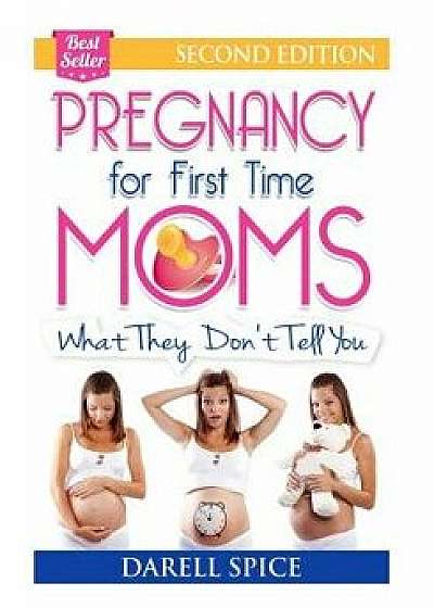 Pregnancy: For the First Time Moms, What They Don't Tell You, Paperback/Darell a. Spice