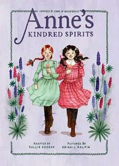 Anne's Kindred Spirits: Inspired by Anne of Green Gables, Hardcover/Kallie George