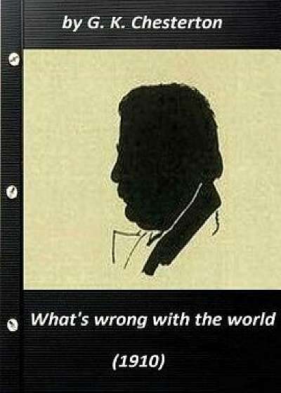 What's Wrong with the World (1910) by G. K. Chesterton (Original Classics), Paperback/G. K. Chesterton