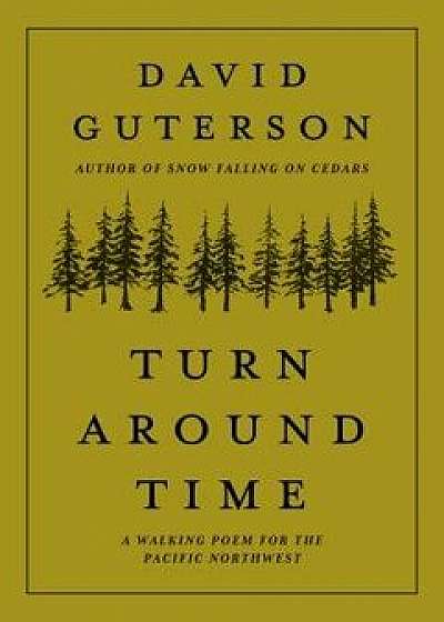 Turn Around Time: A Walking Poem for the Pacific Northwest, Hardcover/David Guterson