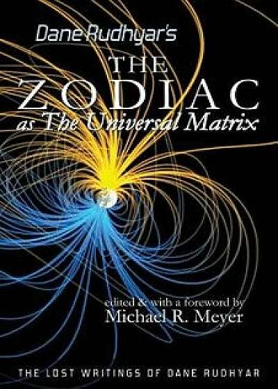 The Zodiac as the Universal Matrix: A Study of the Zodiac and of Planetary Activity, Paperback/Dane Rudhyar