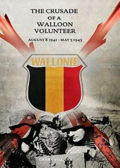 The Crusade of a Walloon Volunteer: August 8, 1941 - May 5, 1945, Hardcover/Gerry Villani