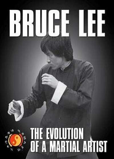 Bruce Lee: The Evolution of a Martial Artist, Paperback/Tommy Gong