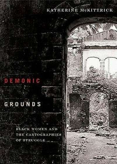 Demonic Grounds: Black Women and the Cartographies of Struggle, Paperback/Katherine McKittrick