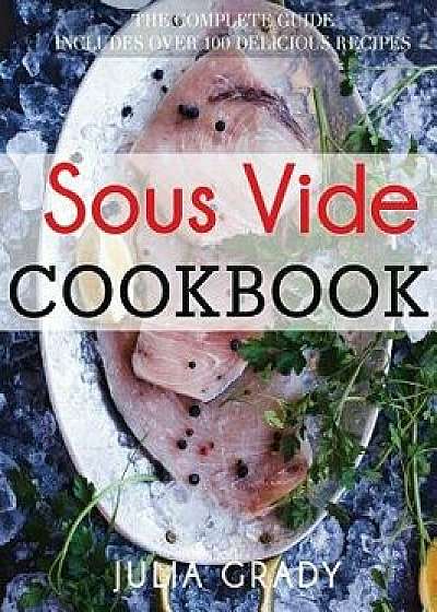 Sous Vide Cookbook: Prepare Professional Quality Food Easily at Home, Hardcover/Julia Grady