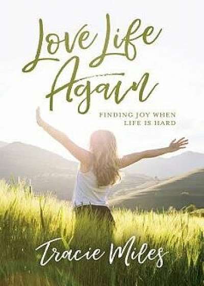 Love Life Again: Finding Joy When Life Is Hard, Paperback/Tracie Miles