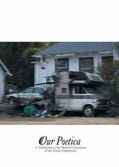 Our Poetica: A Testament to the Shared Uniqueness of the Poetic Experience., Paperback/C. M. Tollefson