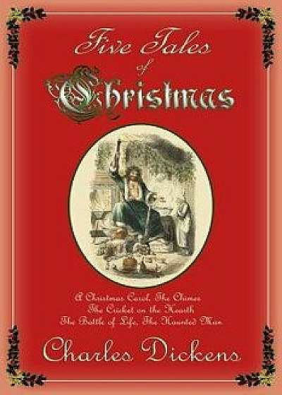 Five Tales of Christmas: A Christmas Carol, the Chimes, the Cricket on the Hearth, the Battle of Life, the Haunted Man, Paperback/Charles Dickens