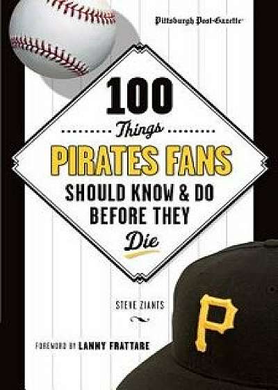 100 Things Pirates Fans Should Know & Do Before They Die, Paperback/Pittsburgh Post-Gazette
