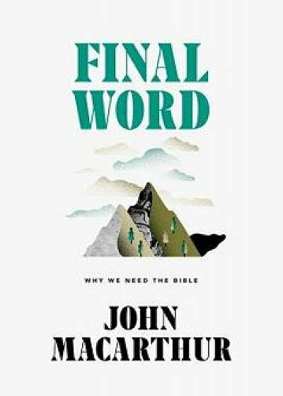 Final Word: Why We Need the Bible, Hardcover/John MacArthur