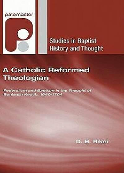 A Catholic Reformed Theologian, Paperback/D. B. Riker