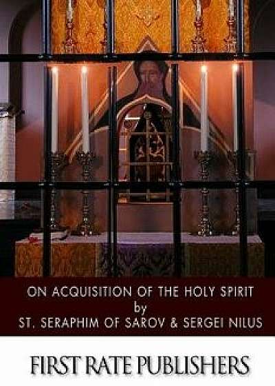 On Acquisition of the Holy Spirit, Paperback/St Seraphim of Sarov
