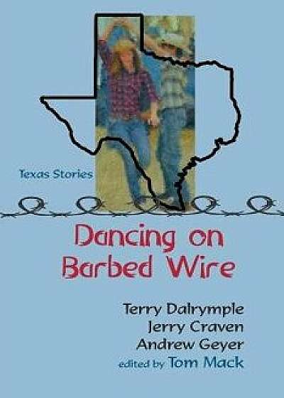 Dancing on Barbed Wire, Paperback/Terry Dalrymple