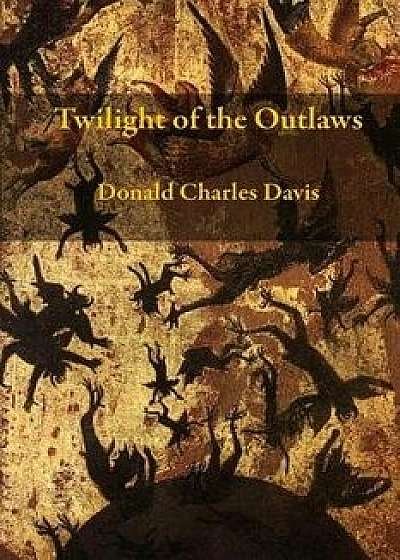 Twilight of the Outlaws, Paperback/Donald Charles Davis