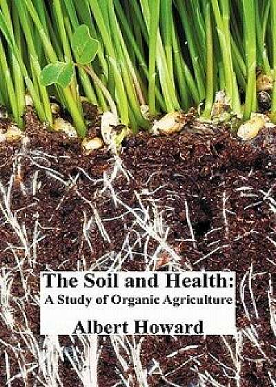 The Soil and Health: A Study of Organic Agriculture, Paperback/Albert Howard