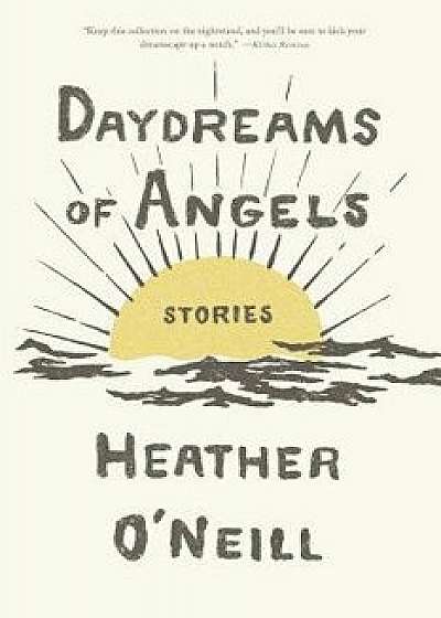 Daydreams of Angels: Stories, Paperback/Heather O'Neill