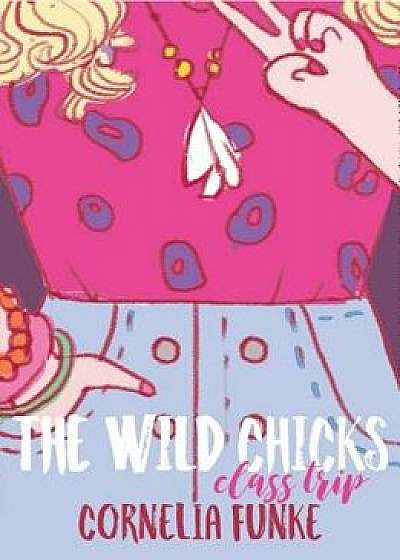 The Wild Chicks: Class Trip, Paperback/Cornelia Funke