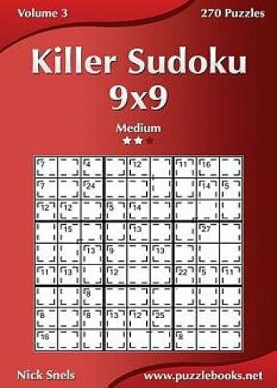 Killer Sudoku 9x9 - Medium - Volume 3 - 270 Puzzles, Paperback/Nick Snels