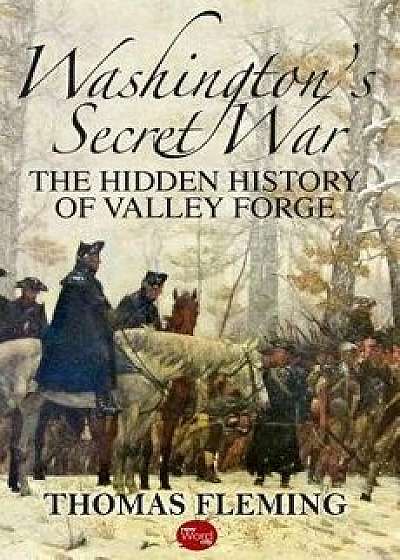 Washington's Secret War: The Hidden History of Valley Forge, Paperback/Thomas Fleming