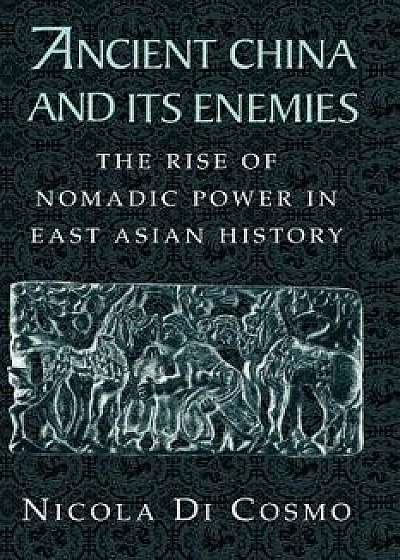Ancient China and Its Enemies: The Rise of Nomadic Power in East Asian History, Paperback/Nicola Di Cosmo