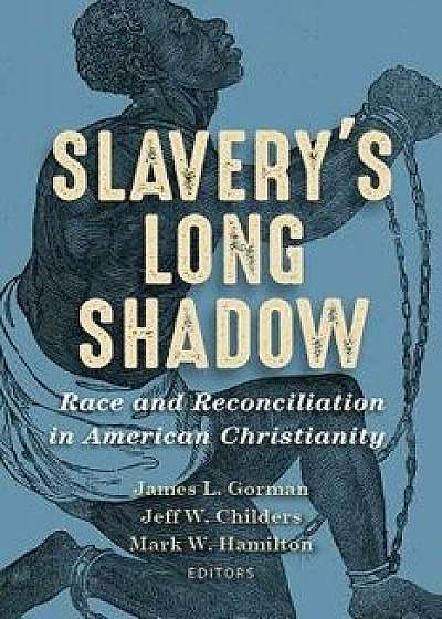 Slavery's Long Shadow: Race and Reconciliation in American Christianity, Paperback/James L. Gorman