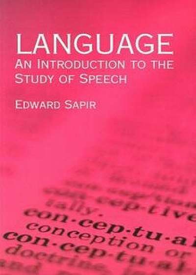 Language: An Introduction to the Study of Speech, Paperback/Edward Sapir