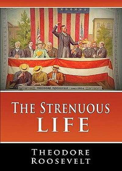The Strenuous Life, Paperback/Theodore Roosevelt