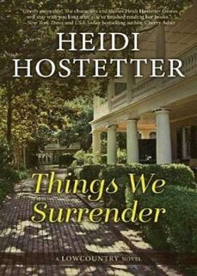 Things We Surrender: A Lowcountry Novel, Paperback/Heidi Hostetter