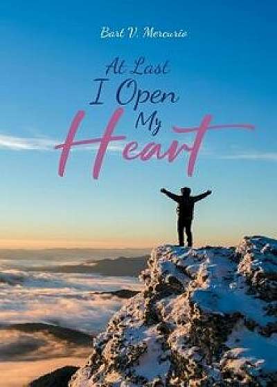 At Last I Open My Heart, Paperback/Bart V. Mercurio