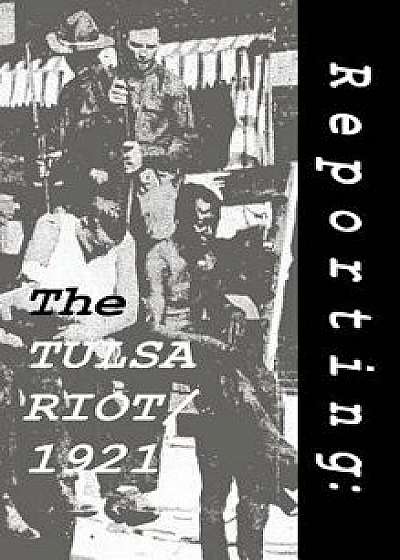 Reporting: The Tulsa Riot: 1921, Hardcover/Thomas Streissguth