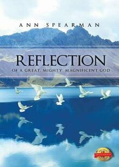 Reflection of a Great, Mighty, Magnificent God, Hardcover/Ann Spearman