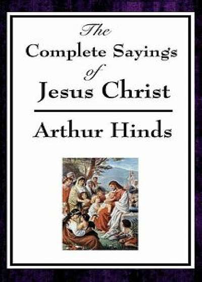 The Complete Sayings of Jesus Christ/Arthur Hinds