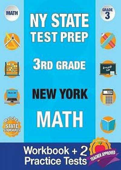 NY State Test Prep 3rd Grade New York Math: Workbook and 2 Practice Tests: New York 3rd Grade Math Test Prep, 3rd Grade Math Test Prep New York, Math, Paperback/New York Standards Test Prep Team