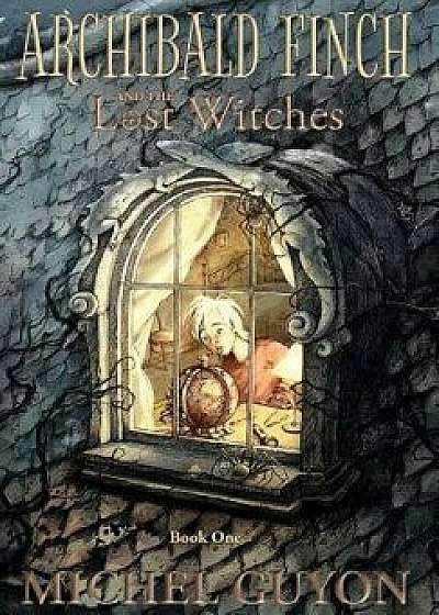Archibald Finch and the Lost Witches: (book 1, illustrated), Hardcover/Michel Guyon