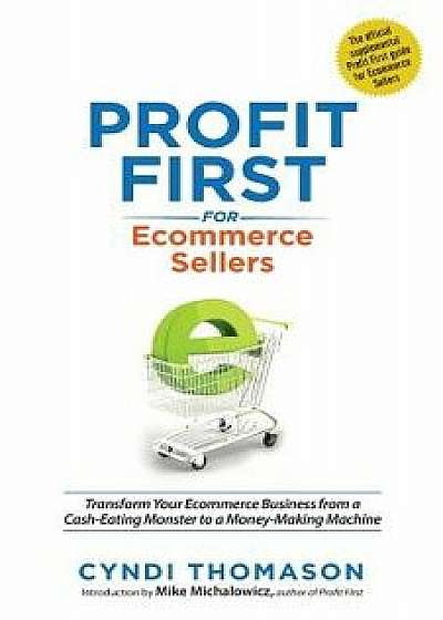 Profit First for Ecommerce Sellers: Transform Your Ecommerce Business from a Cash-Eating Monster to a Money-Making Machine, Paperback/Cyndi Thomason