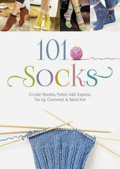 101 Socks: Circular Needles, Felted, Addi-Express, Toe Up, Crocheted, and Spiral Knit, Paperback/The Editors of the Oz Creativ Series