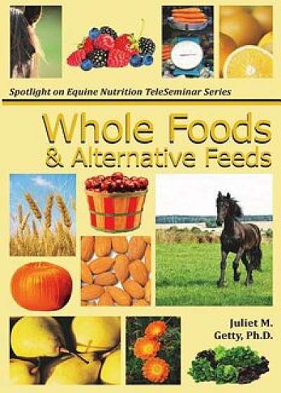 Whole Foods and Alternative Feeds, Paperback/Juliet M. Getty Ph. D.