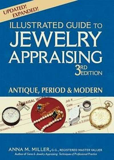 Illustrated Guide to Jewelry Appraising (3rd Edition): Antique, Period & Modern, Paperback/Anna M. Miller