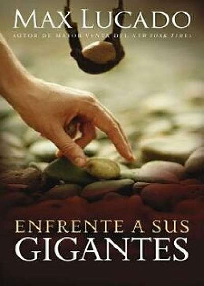 Enfrente a Sus Gigantes: The God Who Made a Miracle Out of David Stands Ready to Make One Out of You, Paperback/Max Lucado