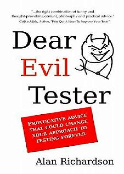 Dear Evil Tester: Provocative Advice That Could Change Your Approach to Testing Forever, Paperback/MR Alan J. Richardson
