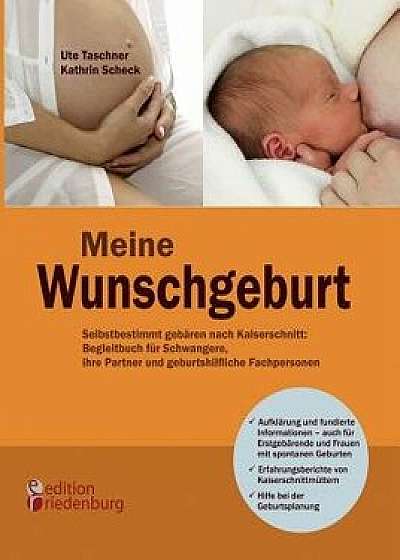 Meine Wunschgeburt - Selbstbestimmt Geb Ren Nach Kaiserschnitt: Begleitbuch Fur Schwangere, Ihre Partner Und Geburtshilfliche Fachpersonen, Paperback/Ute Taschner