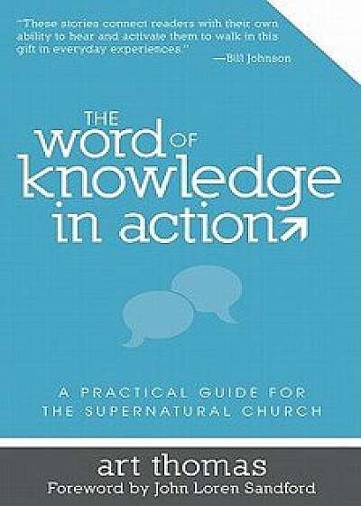 The Word of Knowledge in Action: A Practical Guide for the Supernatural Church, Paperback/Art Thomas