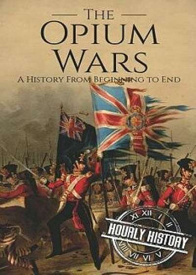 The Opium Wars: A History From Beginning to End, Paperback/Hourly History