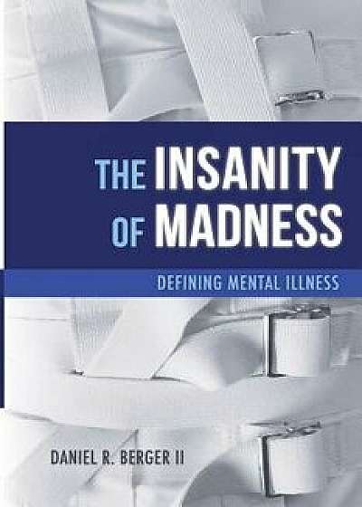 The Insanity of Madness: Defining Mental Illness, Paperback/Daniel R. Berger II