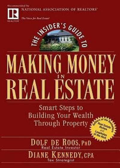 The Insider's Guide to Making Money in Real Estate: Smart Steps to Building Your Wealth Through Property, Paperback/Dolf de Roos