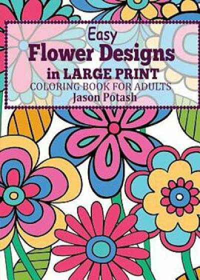 Easy Flowers Designs in Large Print: Coloring Book for Adults, Paperback/Jason Potash