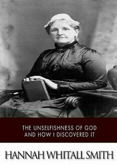 The Unselfishness of God and How I Discovered It, Paperback/Hannah Whitall Smith