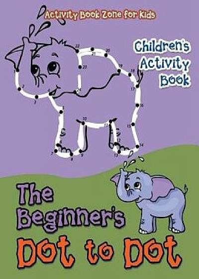 The Beginner's Dot to Dot Children's Activity Book, Paperback/Activity Book Zone for Kids