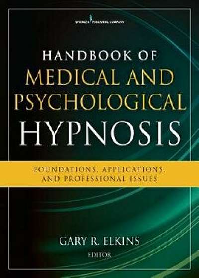 Handbook of Medical and Psychological Hypnosis: Foundations, Applications, and Professional Issues, Paperback/Gary R. Ph. D. Abpp Abph Elkins